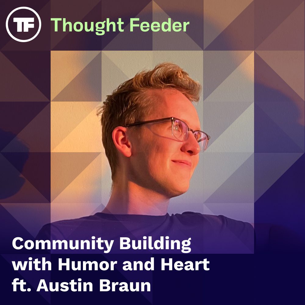 Thought Feeder cover photo for Episode 39. Guest Austin Braun's headshot is featured in a square image with a triangle pattern over his head. White text reads "Community Building with Humor and Heart."