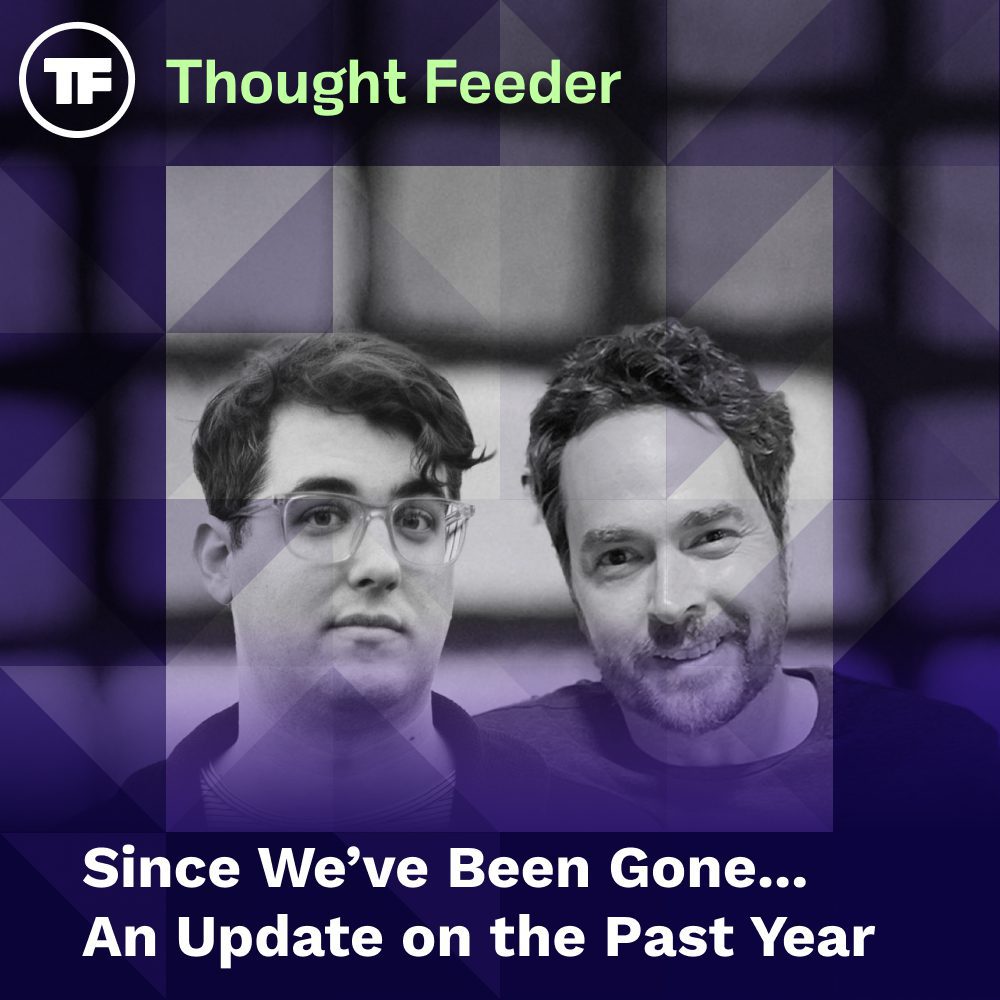 Thought Feeder cover photo for Episode 40. Images of the hosts are featured in a square image with a triangle pattern over their heads. White text reads "Since we've been gone. An update from the past year"