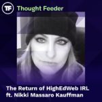 Thought Feeder social media photo for Episode 42. Guest Nikki Massaro Kauffman's headshot is featured in a square image. White text reads "The Return of HighEdWeb IRL"