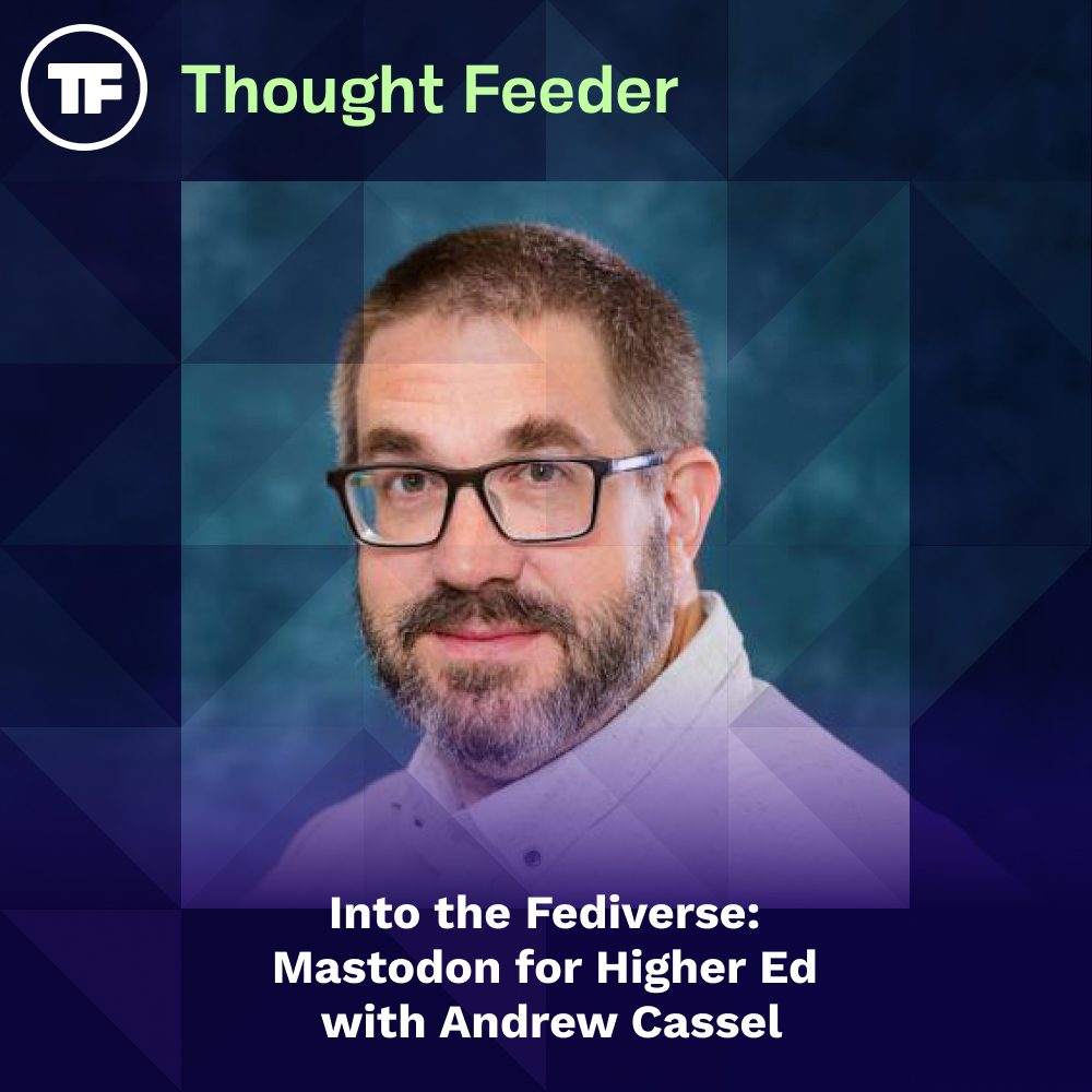 Thought Feeder cover photo for Episode 50. Returning Guest, Andrew Cassel’s headshot is featured in a square image. White text reads “Into the Fediverse: Mastodon for Higher Ed with Andrew Cassel.”